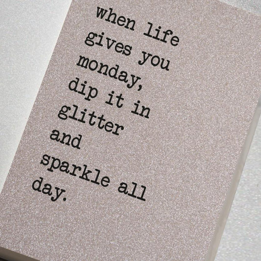 A fabulously sparkling silver glitter effect covered notebook featuring in the slogan: When life gives you Monday, dip it in glitter and sparkle all day.